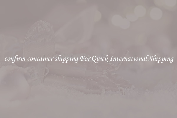confirm container shipping For Quick International Shipping