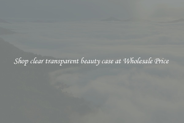 Shop clear transparent beauty case at Wholesale Price 