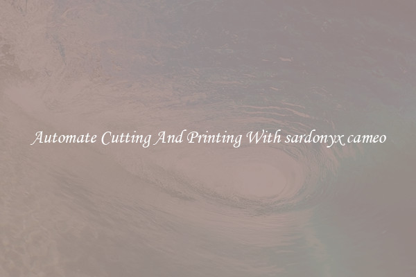 Automate Cutting And Printing With sardonyx cameo