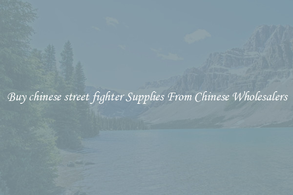 Buy chinese street fighter Supplies From Chinese Wholesalers