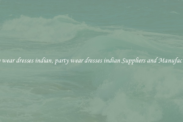 party wear dresses indian, party wear dresses indian Suppliers and Manufacturers