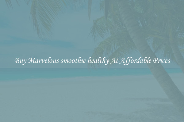Buy Marvelous smoothie healthy At Affordable Prices