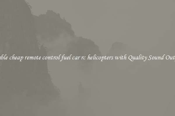Stable cheap remote control fuel car rc helicopters with Quality Sound Output