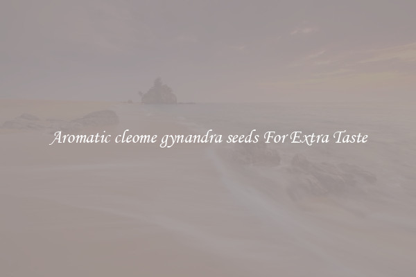 Aromatic cleome gynandra seeds For Extra Taste