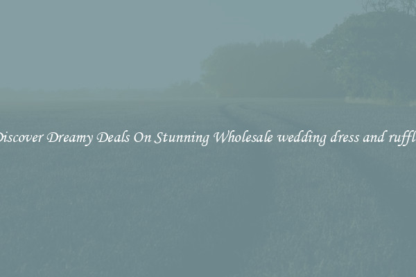Discover Dreamy Deals On Stunning Wholesale wedding dress and ruffles
