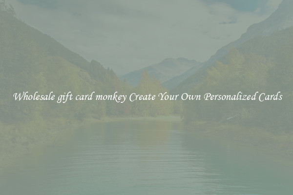 Wholesale gift card monkey Create Your Own Personalized Cards