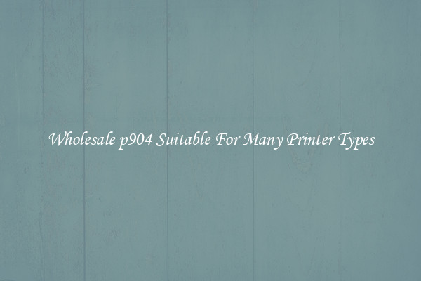 Wholesale p904 Suitable For Many Printer Types