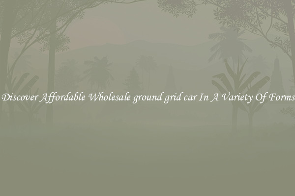 Discover Affordable Wholesale ground grid car In A Variety Of Forms