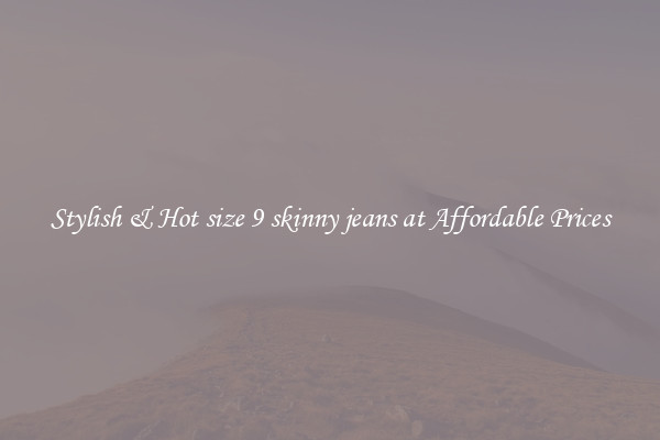 Stylish & Hot size 9 skinny jeans at Affordable Prices