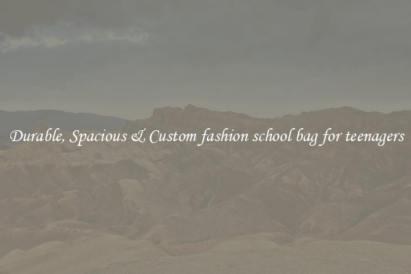 Durable, Spacious & Custom fashion school bag for teenagers