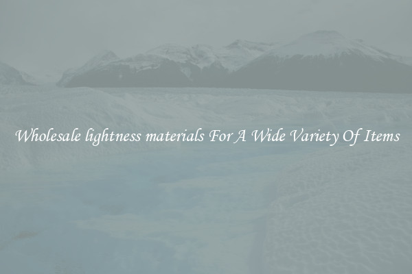 Wholesale lightness materials For A Wide Variety Of Items