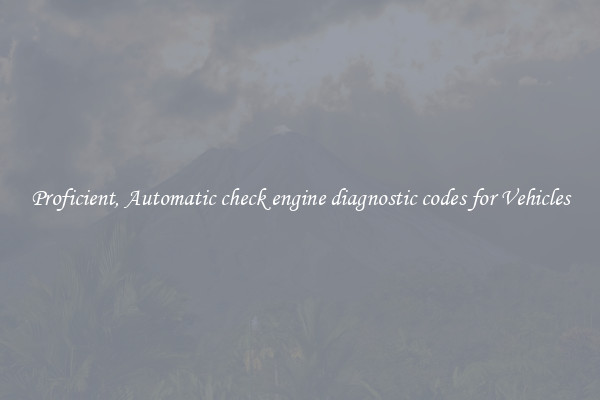 Proficient, Automatic check engine diagnostic codes for Vehicles