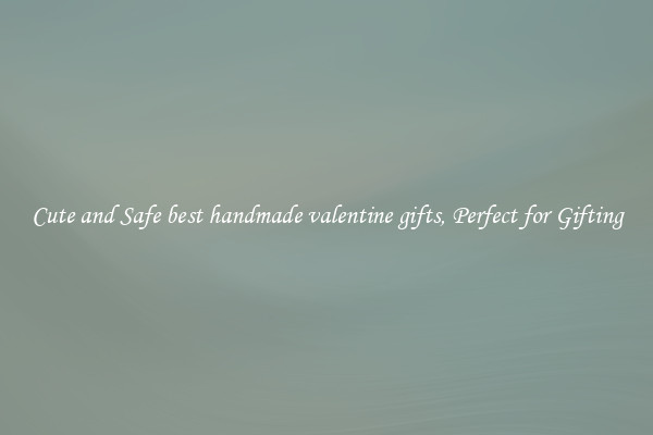 Cute and Safe best handmade valentine gifts, Perfect for Gifting