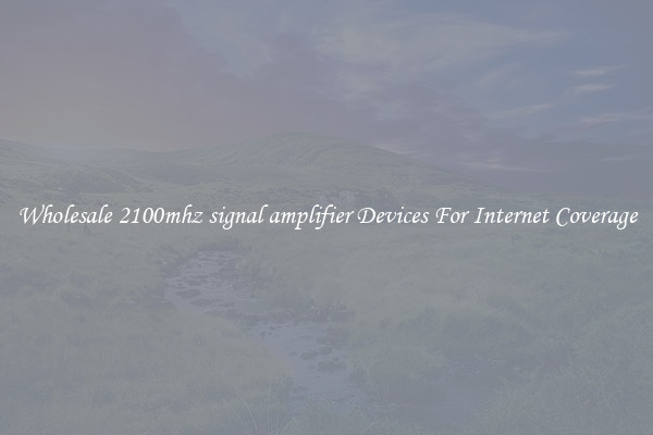 Wholesale 2100mhz signal amplifier Devices For Internet Coverage