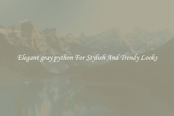 Elegant gray python For Stylish And Trendy Looks