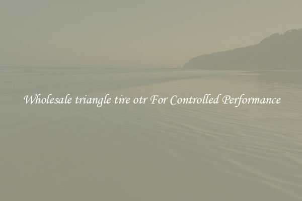 Wholesale triangle tire otr For Controlled Performance