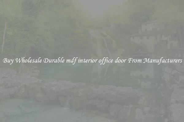 Buy Wholesale Durable mdf interior office door From Manufacturers