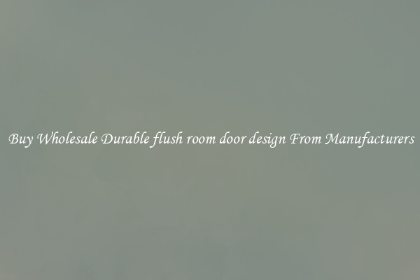 Buy Wholesale Durable flush room door design From Manufacturers