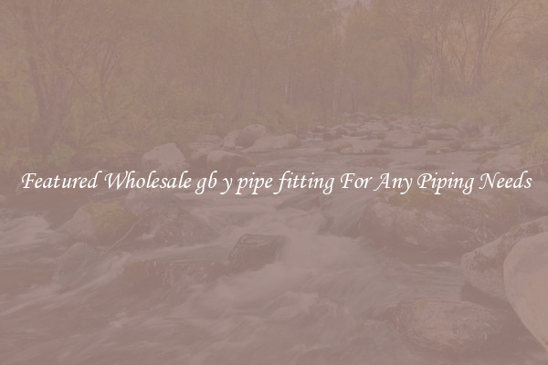Featured Wholesale gb y pipe fitting For Any Piping Needs