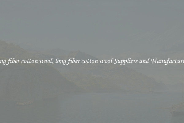 long fiber cotton wool, long fiber cotton wool Suppliers and Manufacturers