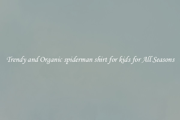 Trendy and Organic spiderman shirt for kids for All Seasons
