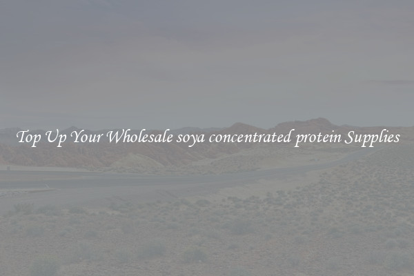 Top Up Your Wholesale soya concentrated protein Supplies
