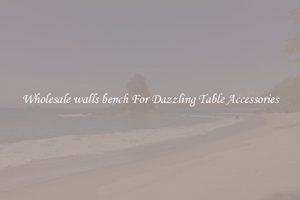 Wholesale walls bench For Dazzling Table Accessories