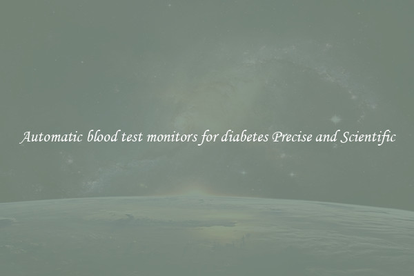 Automatic blood test monitors for diabetes Precise and Scientific
