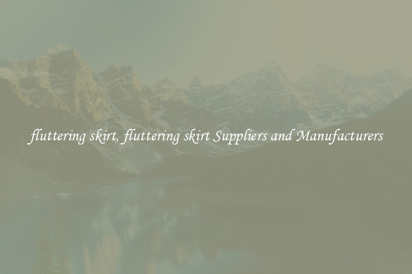 fluttering skirt, fluttering skirt Suppliers and Manufacturers