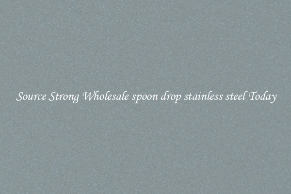 Source Strong Wholesale spoon drop stainless steel Today