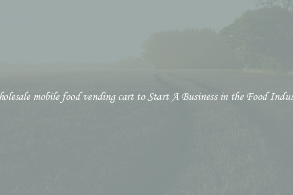 Wholesale mobile food vending cart to Start A Business in the Food Industry