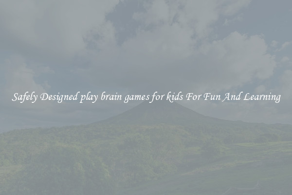 Safely Designed play brain games for kids For Fun And Learning