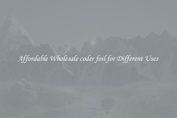 Affordable Wholesale coder foil for Different Uses 