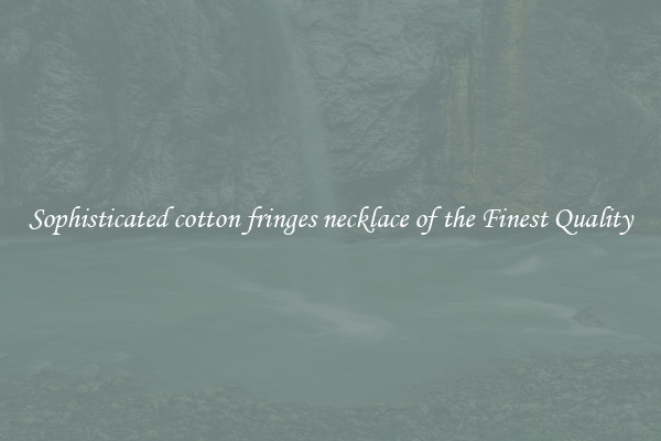 Sophisticated cotton fringes necklace of the Finest Quality