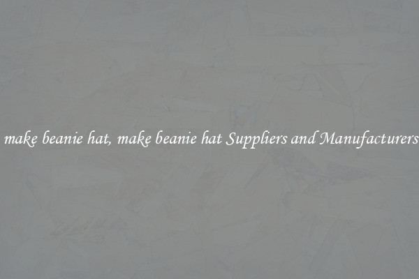 make beanie hat, make beanie hat Suppliers and Manufacturers
