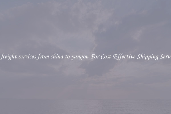 air freight services from china to yangon For Cost-Effective Shipping Services