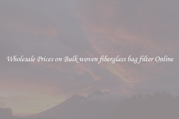 Wholesale Prices on Bulk woven fiberglass bag filter Online