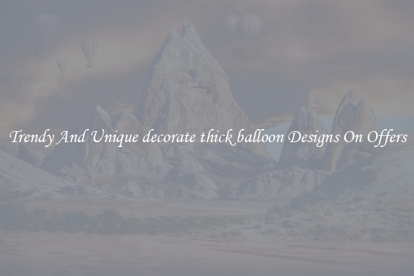 Trendy And Unique decorate thick balloon Designs On Offers