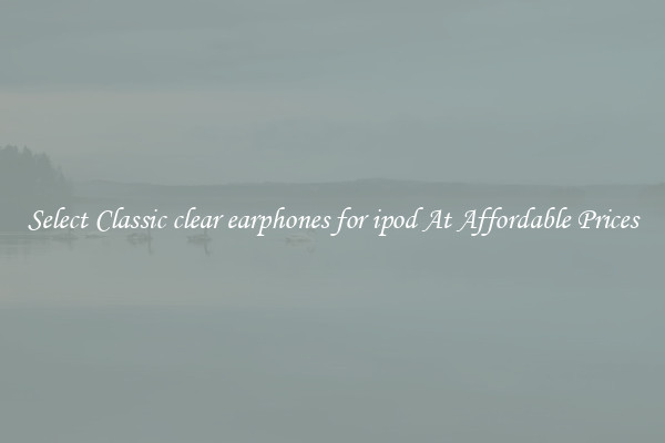 Select Classic clear earphones for ipod At Affordable Prices