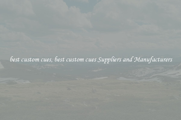 best custom cues, best custom cues Suppliers and Manufacturers