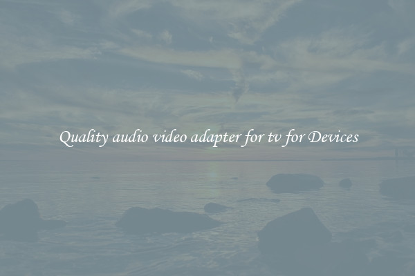 Quality audio video adapter for tv for Devices