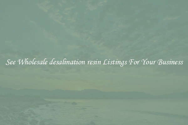 See Wholesale desalination resin Listings For Your Business