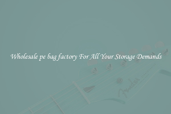 Wholesale pe bag factory For All Your Storage Demands
