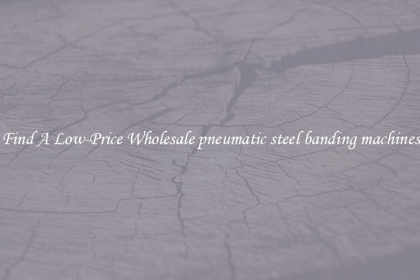 Find A Low-Price Wholesale pneumatic steel banding machines