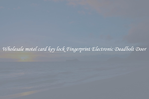 Wholesale motel card key lock Fingerprint Electronic Deadbolt Door 