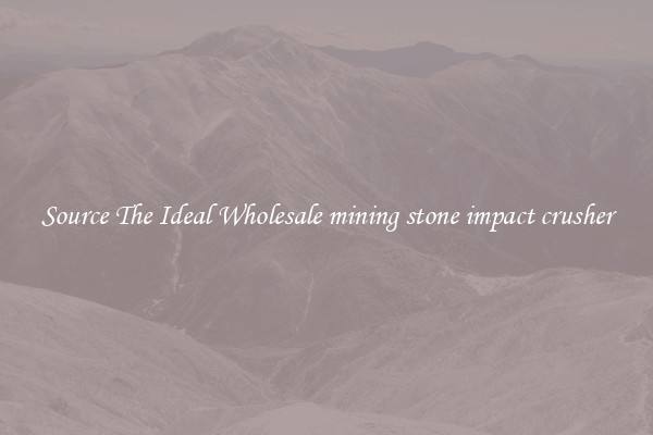 Source The Ideal Wholesale mining stone impact crusher