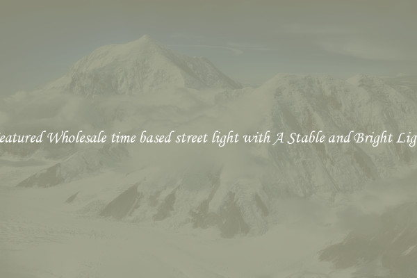 Featured Wholesale time based street light with A Stable and Bright Light