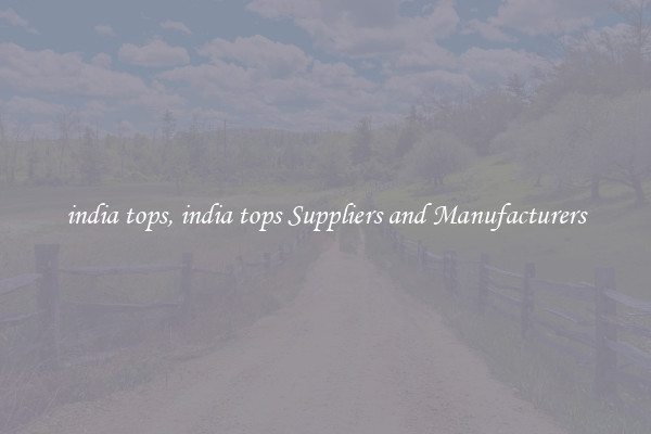india tops, india tops Suppliers and Manufacturers