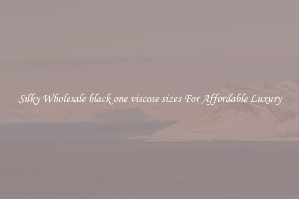 Silky Wholesale black one viscose sizes For Affordable Luxury