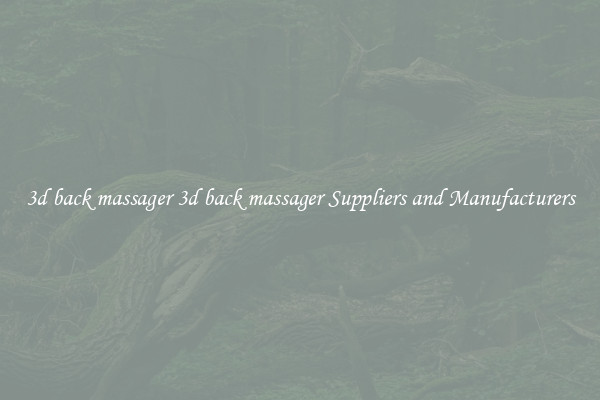 3d back massager 3d back massager Suppliers and Manufacturers